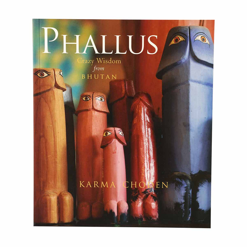 Phallus Crazy Wisdom from Bhutan Karma Choden