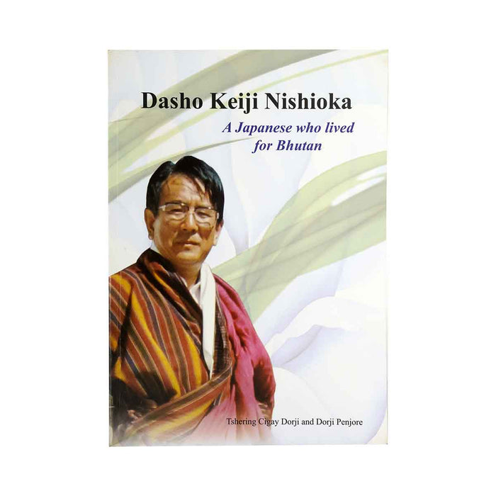 Dasho Keiji Nishioka: A japanese Who Lived for Bhutan by Tshering C. Dorji and Dorji Penjore