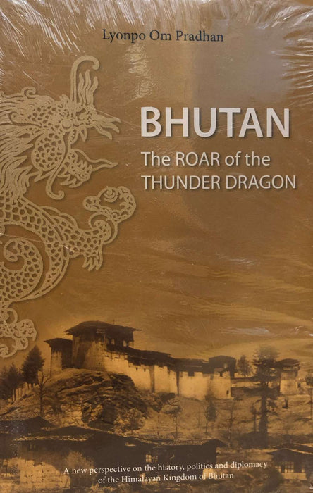 Bhutan the Roar of the Thunder Dragon by Lyonpo Om Pardhan